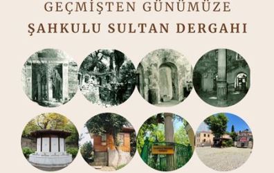 GEÇMİŞTEN GÜNÜMĞZE ŞAHKULU SULTAN DERGAHI